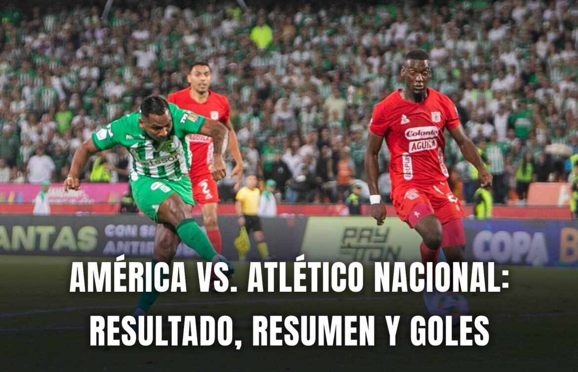 The Fierce Rivalry: Atlético Nacional vs América